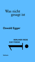 Berliner Rede zur Poesie von Oswald Egger: Was nicht gesagt ist